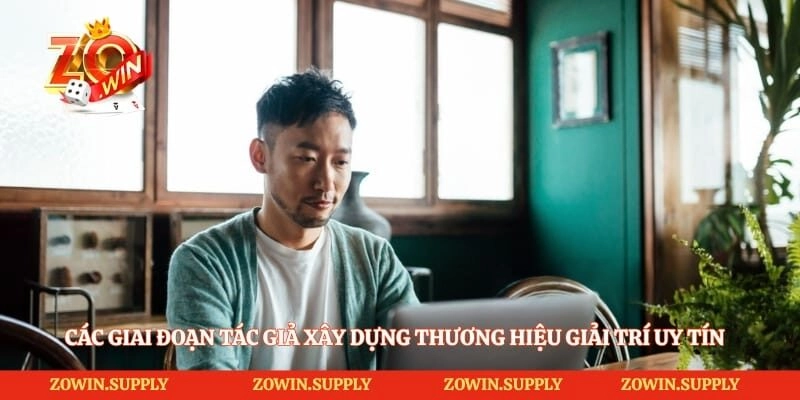 Các giai đoạn tác giả xây dựng thương hiệu giải trí uy tín