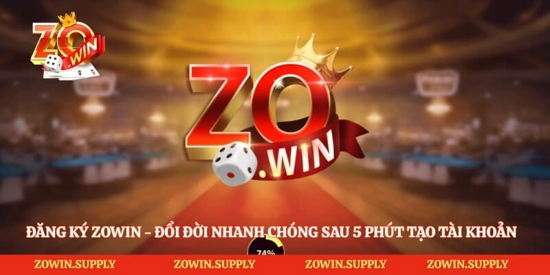 Đăng Ký Zowin - Đổi Đời Nhanh Chóng Sau 5 Phút Tạo Tài Khoản