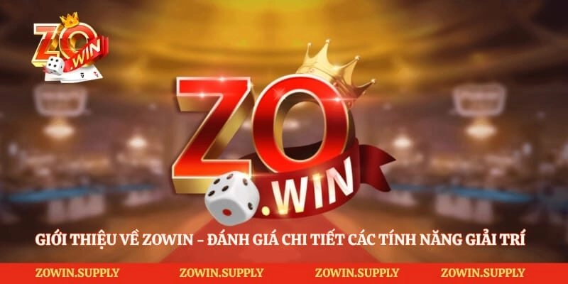 Giới Thiệu Về Zowin - Đánh Giá Chi Tiết Các Tính Năng Giải Trí