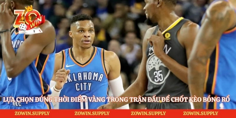 Lựa chọn đúng thời điểm vàng trong trận đấu để chốt kèo bóng rổ