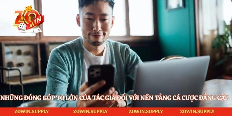 Những đóng góp to lớn của tác giả đối với nền tảng cá cược đẳng cấp