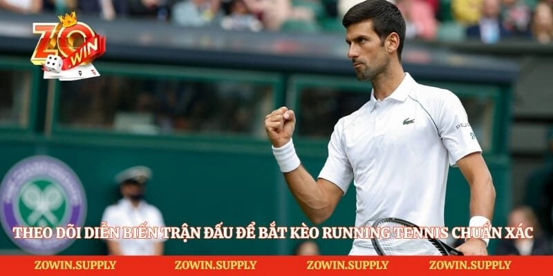 Theo dõi diễn biến trận đấu để bắt kèo running tennis chuẩn xác