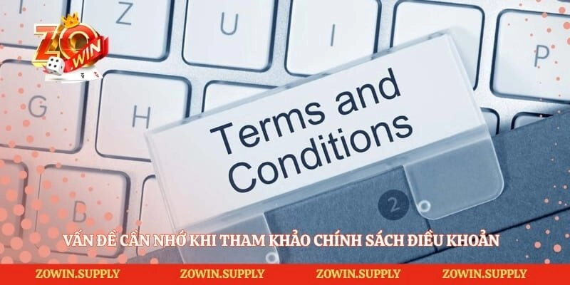 Vấn đề cần nhớ khi tham khảo chính sách điều khoản